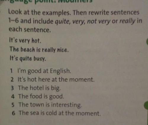 Look at the examples. Then rewrite sentences 1-6 and include quite, very,not very or really in each