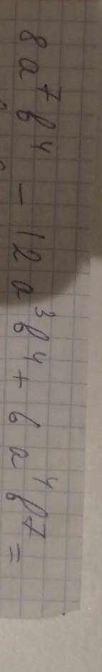 8а^7 b^4-12а^3 b^4+6a^4b^7​