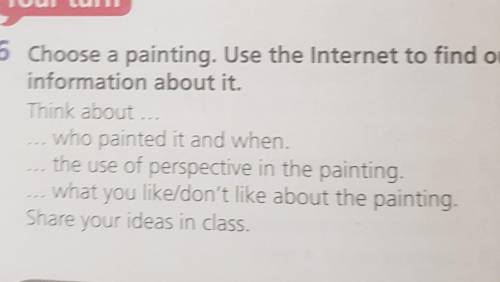 Project work! Your turn 6 Choose a painting. Use the Internet to find out information about it. Choo