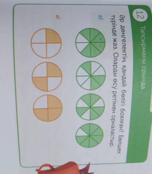 12 Тапсырманы орында. Әр дөңгелектің қандай бөлігі боялған? Бөлшектүрінде жаз. Оларды өсу ретімен ор