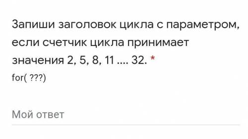 Запиши заголовок цикла с параметром, если счетчик цикла принимает значения 2, 5, 8, 11 32. * for( ?