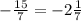 -\frac{15}{7}= -2 \frac{1}{7}