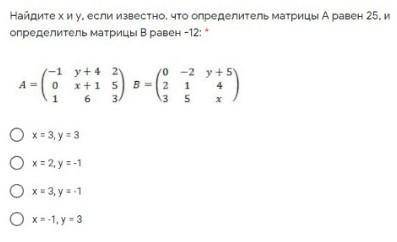 Найдите х и у, если известно, что определить матрицы A равен 25, и определитель матрицы B равен -12​