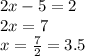 2x - 5 = 2 \\ 2x = 7 \\ x = \frac{7}{2} = 3.5