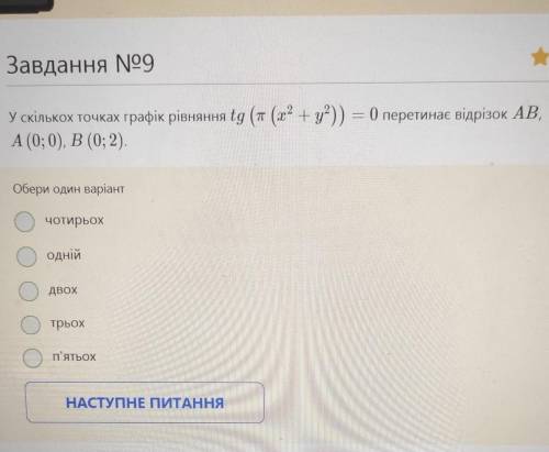 У скількох точках графік рівняння tg(П(x2+y2)) = 0 перетинає ввдрізок AB. A(0;0). B(0;2)​