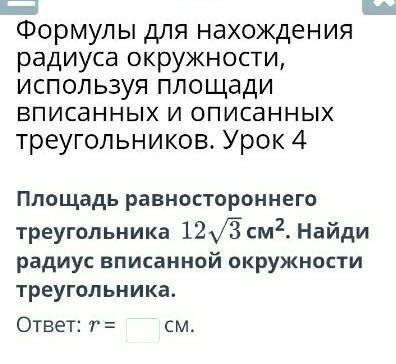 ♥︎Площадь равностороннего треугольника  12 корней из 3 см2. Найди радиус вписанной окружности треуго