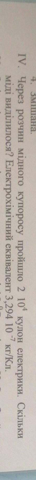 IV. Через розчин мідного купоросу пройшло 2 101 кулон електрики. Скільки міді виділилося? Електрохім
