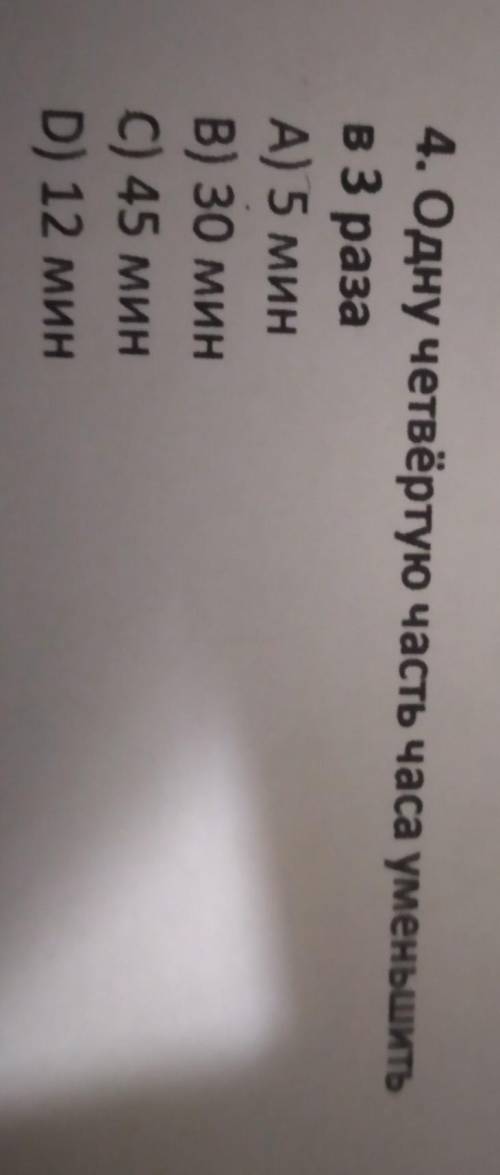 Одну четверть часа уменьшить в три раза А 5 мин В 30 мин С 45 мин Д 12 мин​