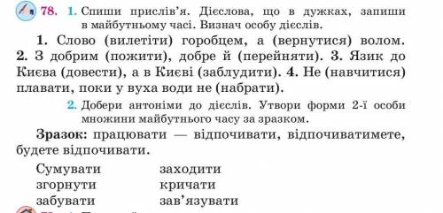 78. 1. Спиши прислів'я. Дієслова, що в дужках, запиши в майбутньому часі. Визнач особу дієслів. 1. С