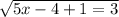 \sqrt{5x - 4 + 1 = 3}