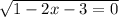 \sqrt{1 - 2x - 3 = 0}