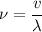 \nu = \dfrac v \lambda