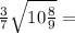 \frac{3}{7} \sqrt{10\frac{8}{9} } =