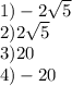 1) - 2 \sqrt{5 } \\ 2)2 \sqrt{5} \\ 3)20 \\ 4) - 20