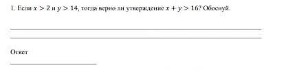 1. Если х > 2 н у > 14, тогда верно ли утаерждение х + у > 167 Обоснуй.​