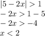 |5 - 2x| 1 \\ - 2x 1 - 5 \\ - 2x - 4 \\ x < 2 \\