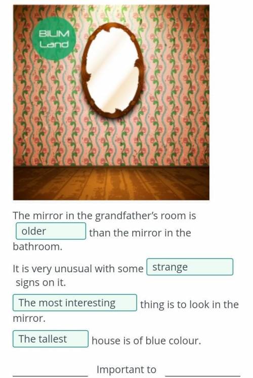 The mirror in the grandfather’s room is than the mirror in the bathroom.It is very unusual with some