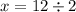 x = 12 \div 2