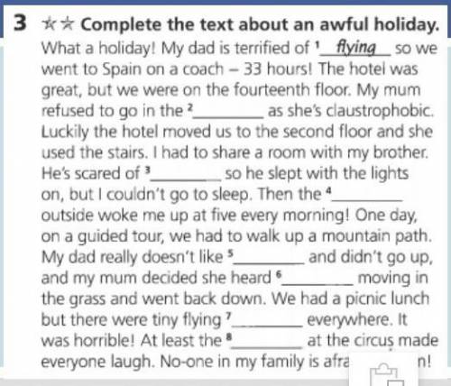 ** Complete the text about an awful holiday. What a holiday! My dad is terrified of flying so we wen