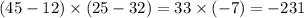 (45 - 12) \times (25 - 32)=33 \times ( - 7)= - 231