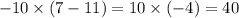 - 10 \times (7 - 11)=10 \times ( - 4)=40