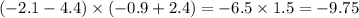 ( - 2.1 - 4.4) \times ( - 0.9 + 2.4)= - 6.5 \times 1.5= - 9.75