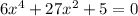 6x {}^{4} + 27x {}^{2} + 5 = 0