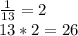 \frac{1}{13} =2\\13*2=26