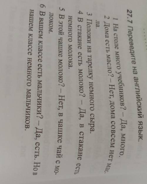 27.7 Переведите на английский язык. 1 На столе много учебников? - Да, много.2 Дома есть масло? - Нет