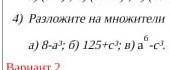 Разложите на множители а)8-а^3 б)125+с^3 в)а^6-с^3