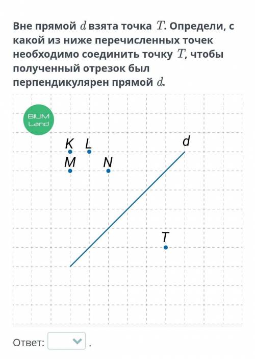 Вне прямой d взята точка T. Определи с какой из ниже перечисленных точек необходимо соединить точку