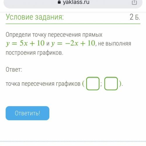 Определи точку пересечения прямых =5+10 и =−2+10, не выполняя построения графиков.