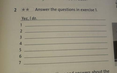 2. Answer the questions in exercise 1.Yes, I do.1234567​простите это по Английски