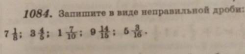 1084. Запишите в виде неправильной дроби. ​