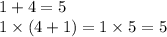 1 + 4 = 5 \\ 1 \times (4 + 1) = 1 \times 5 = 5