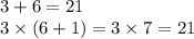 3 + 6 = 21 \\ 3 \times (6 + 1) = 3 \times 7 = 21