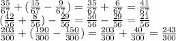 \frac{35}{67} + ( \frac{15}{67} - \frac{9}{67} ) = \frac{35}{67} + \frac{6}{67} = \frac{41}{67} \\ ( \frac{42}{56} + \frac{8}{56} ) - \frac{29}{56} = \frac{50}{56} - \frac{29}{56} = \frac{21}{56} \\ \frac{203}{300} + ( \frac{190}{300} - \frac{150}{300} ) = \frac{203}{300} + \frac{40}{300} = \frac{243}{300}