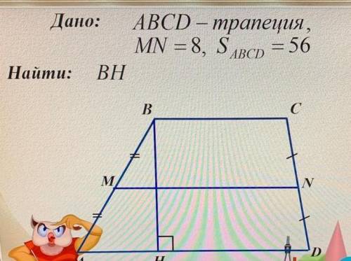 Очень нужно сделатьДано: АВСD – трапеция,MN = 8, Ѕвср = 56Найти: BH​