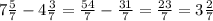 7\frac{5}{7}-4\frac{3}{7}=\frac{54}{7} -\frac{31}{7}=\frac{23}{7}=3\frac{2}{7}