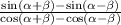 \frac{ \sin( \alpha + \beta ) - \sin( \alpha - \beta ) } { \cos( \alpha + \beta ) - \cos( \alpha - \beta ) }