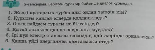 5-тапсырма. Берілген сұрақтар бойынша диалог құрыңдар. 1. Желді кроторлық турбинаны ойлап тапқан кім