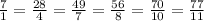 \frac{7}{1} = \frac{28}{4} = \frac{49}{7} = \frac{56}{8} = \frac{70}{10} = \frac{77}{11}