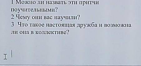 1 Можно ли назвать эти притчи поучительными?2 Чему они вас научили?3 Что такое настоящая дружба и во