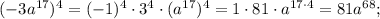 (-3a^{17})^{4}=(-1)^{4} \cdot 3^{4} \cdot (a^{17})^{4}=1 \cdot 81 \cdot a^{17 \cdot 4}=81a^{68};