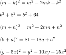 (m-k)^2=m^2-2mk+k^2\\\\b^2+8^2=b^2+64\\\\(m+n)^2=m^2+2mn+n^2\\\\(9+a)^2=81+18a+a^2\\\\(y-5x)^2=y^2-10xy+25x^2