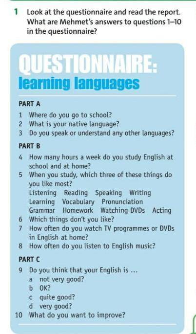 EXERCISE 1 Look at the questionnaire and read the report.What are Mehmet's answers to questions 1-10