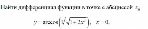 Найти дифференциал функции в точке с абсциссой x0. y = arccos(1/sqrt(1+2x^2)), x=0