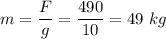 m = \dfrac F g =\dfrac{490}{10} = 49~kg