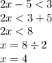 2x - 5 < 3 \\ 2x < 3 + 5 \\ 2x < 8 \\ x = 8 \div 2 \\ x = 4