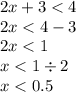 2x + 3 < 4 \\ 2x < 4 - 3 \\ 2x < 1 \\ x < 1 \div 2 \\ x < 0.5